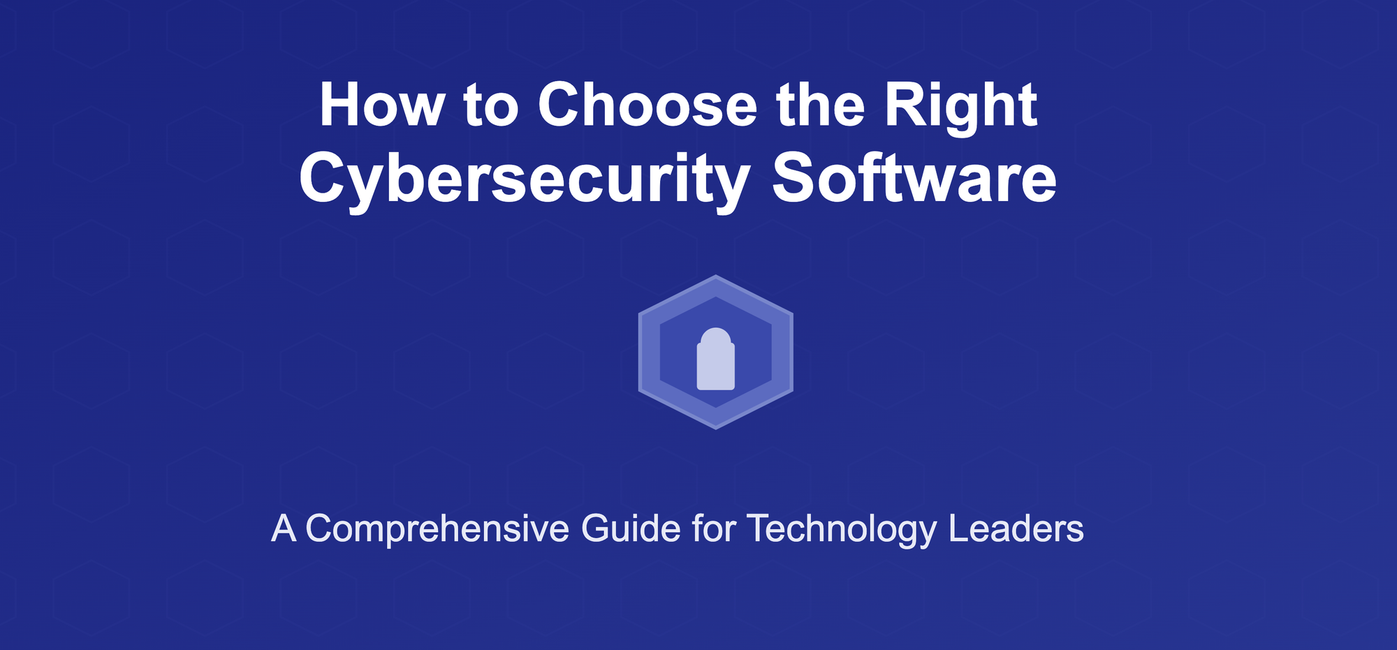 How to Choose the Right Cybersecurity Software: A Comprehensive Guide