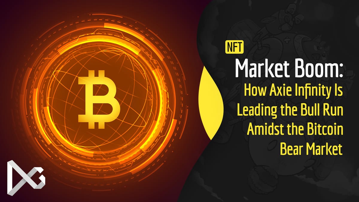 NFT Market Boom: How Axie Infinity Is Leading the Bull Run Amidst the  Bitcoin Bear Market