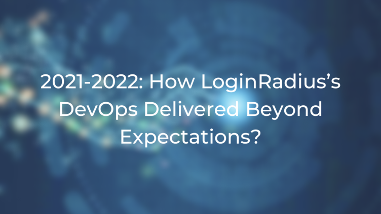 2021-2022: How LoginRadius’s DevOps Delivered Beyond Expectations?
