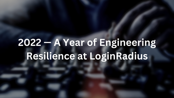 2022 - An Year of Engineering Resilience at LoginRadius