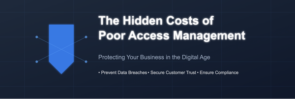 The Hidden Costs of Poor Access Management: Why Small Businesses Can't Afford to Ignore It