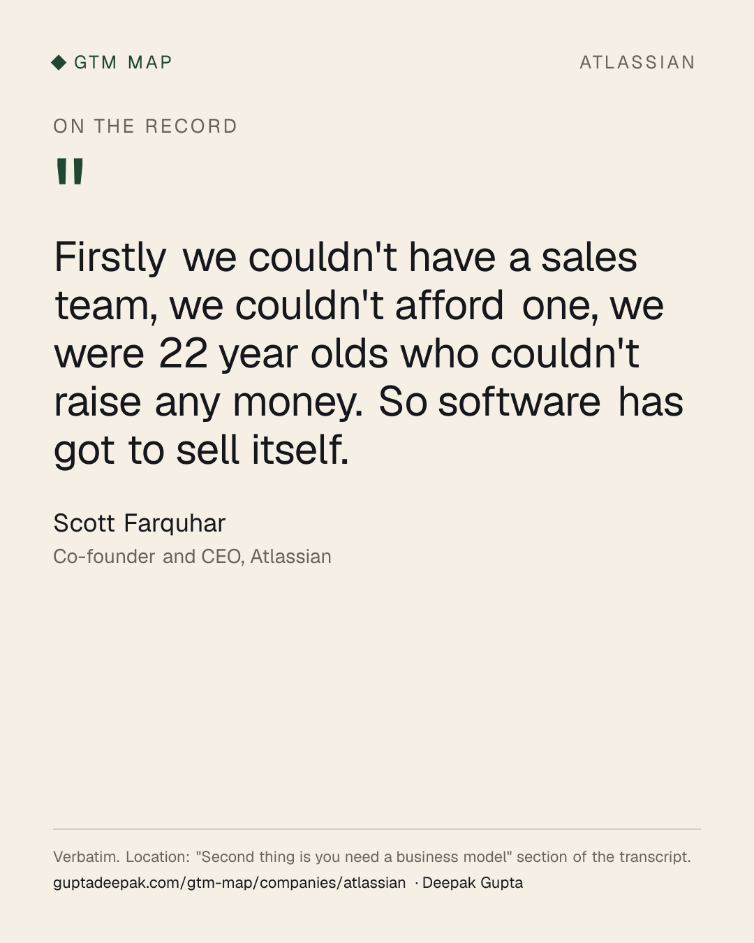 Scott Farquhar: Firstly we couldn't have a sales team, we couldn't afford one, we were 22 year olds who couldn't raise any money. So software has got to sell itself.